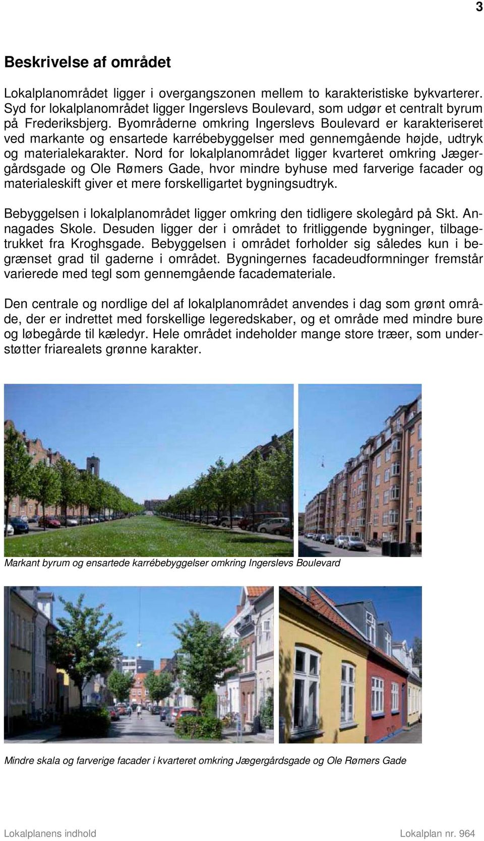 Byområderne omkring Ingerslevs Boulevard er karakteriseret ved markante og ensartede karrébebyggelser med gennemgående højde, udtryk og materialekarakter.