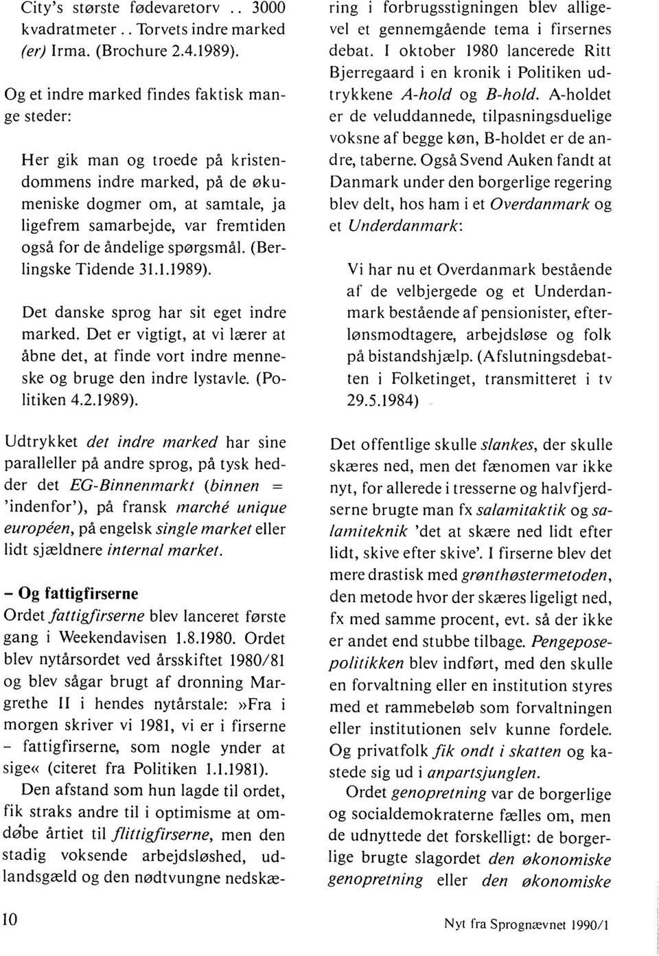 åndelige spørgsmål. (Berlingske Tidende 31.1.1989). Det danske sprog har sit eget indre marked. Det er vigtigt, at vi lærer at åbne det, at finde vort indre menneske og bruge den indre lystavle.