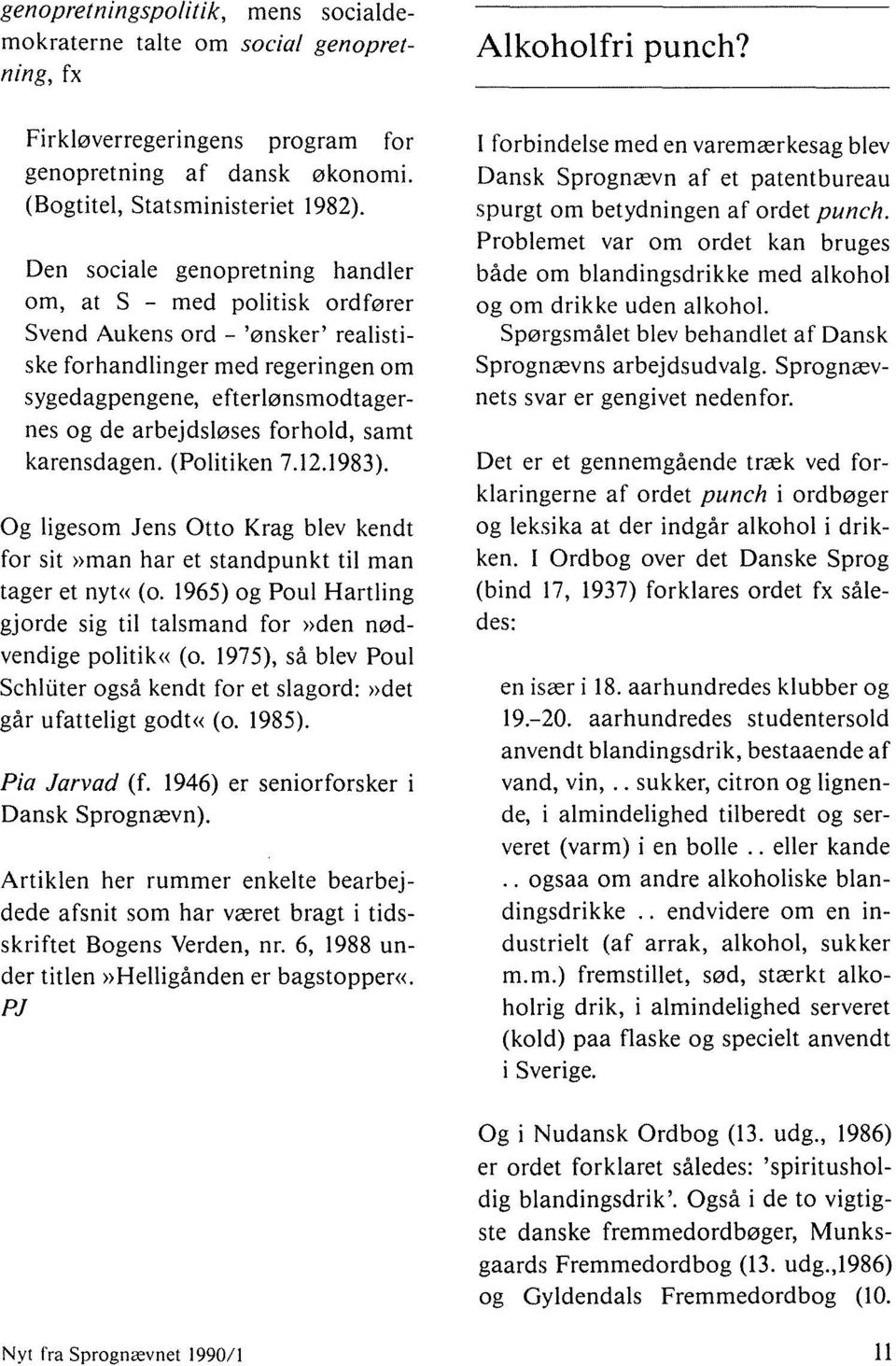 forhold, samt karensdagen. (Politiken 7.12.1983). Og ligesom Jens Otto Krag blev kendt for sit»man har et standpunkt til man tager et nyt«(o.
