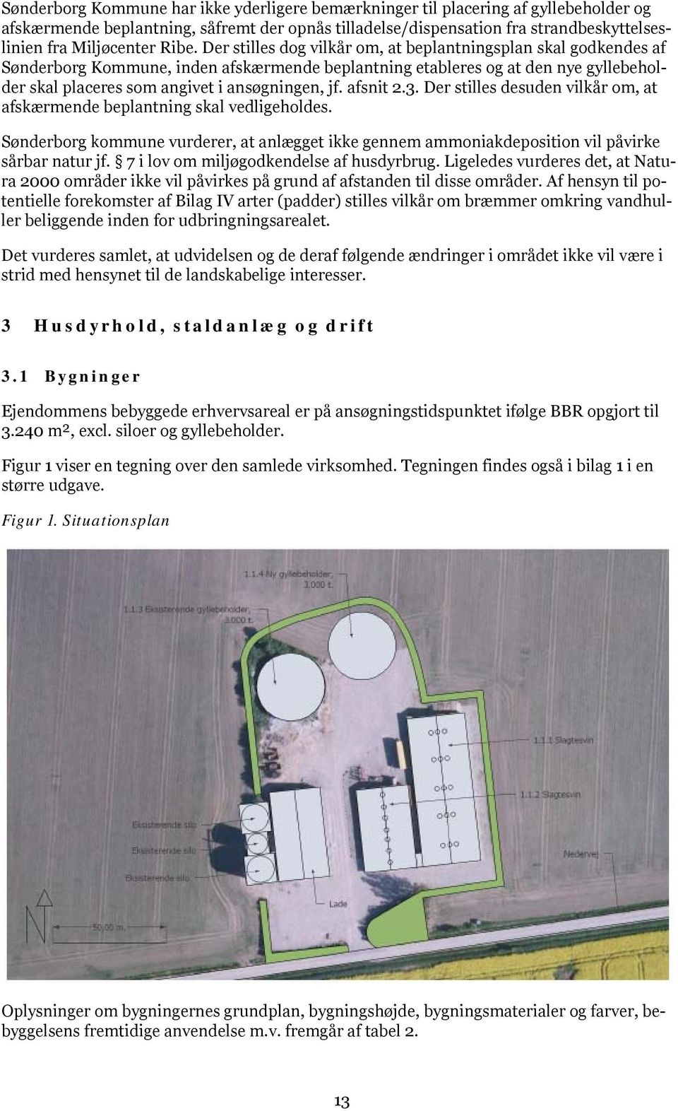 jf. afsnit 2.3. Der stilles desuden vilkår om, at afskærmende beplantning skal vedligeholdes. Sønderborg kommune vurderer, at anlægget ikke gennem ammoniakdeposition vil påvirke sårbar natur jf.