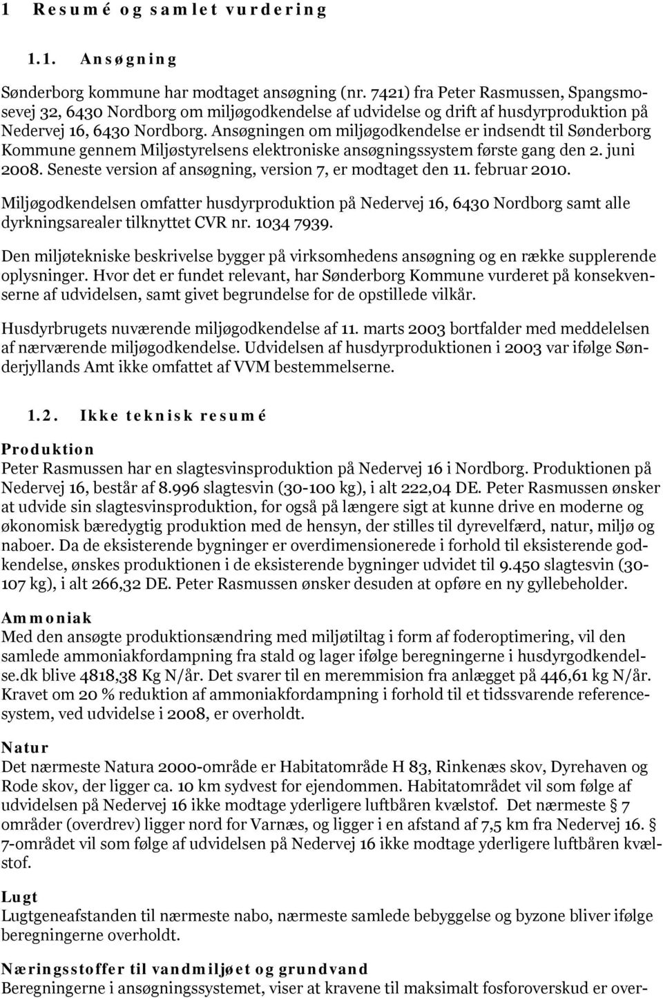Ansøgningen om miljøgodkendelse er indsendt til Sønderborg Kommune gennem Miljøstyrelsens elektroniske ansøgningssystem første gang den 2. juni 2008.