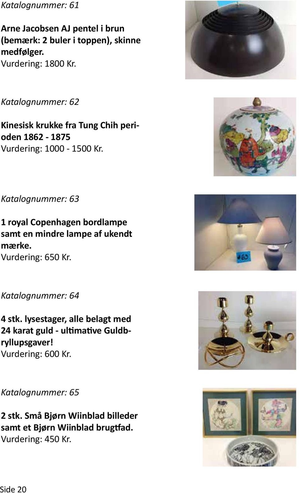 Katalognummer: 63 1 royal Copenhagen bordlampe samt en mindre lampe af ukendt mærke. Vurdering: 650 Kr. Katalognummer: 64 4 stk.