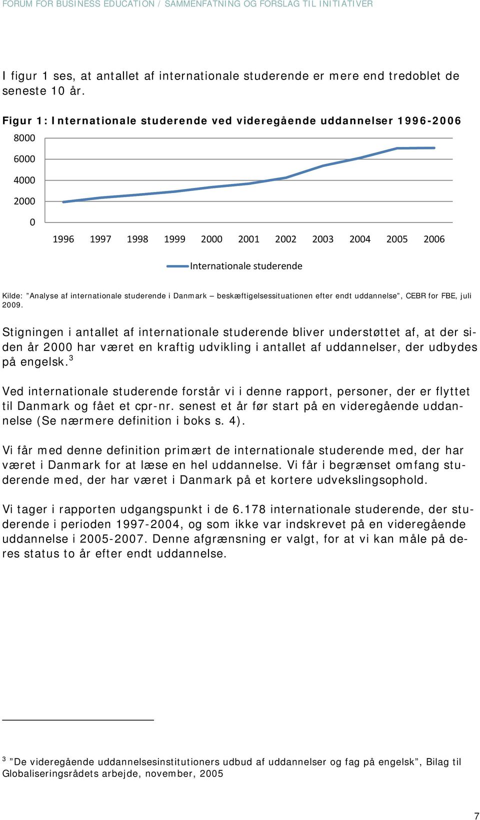 internationale studerende i Danmark beskæftigelsessituationen efter endt uddannelse, CEBR for FBE, juli 2009.