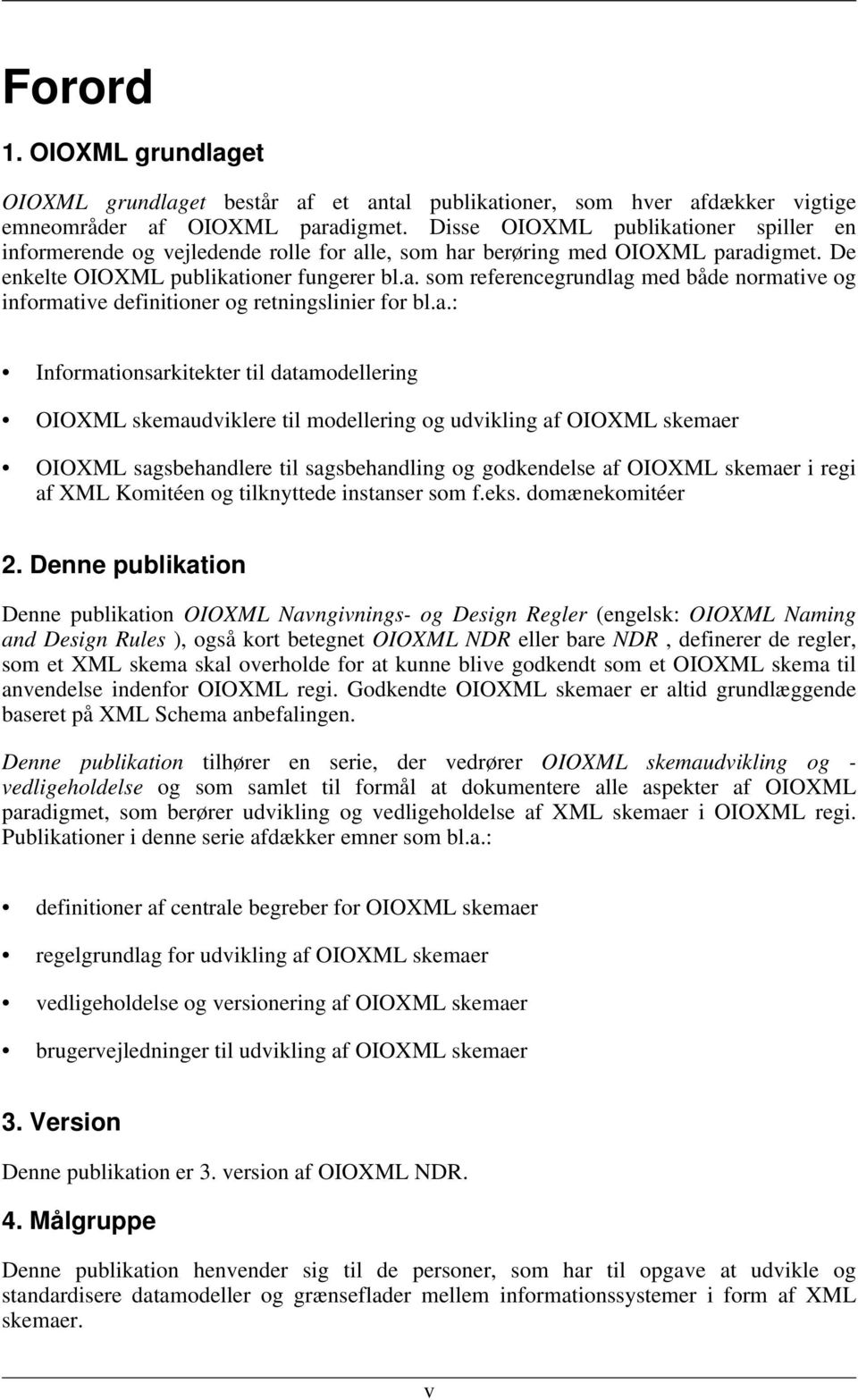 a.: Informationsarkitekter til datamodellering OIOXML skemaudviklere til modellering og udvikling af OIOXML skemaer OIOXML sagsbehandlere til sagsbehandling og godkendelse af OIOXML skemaer i regi af
