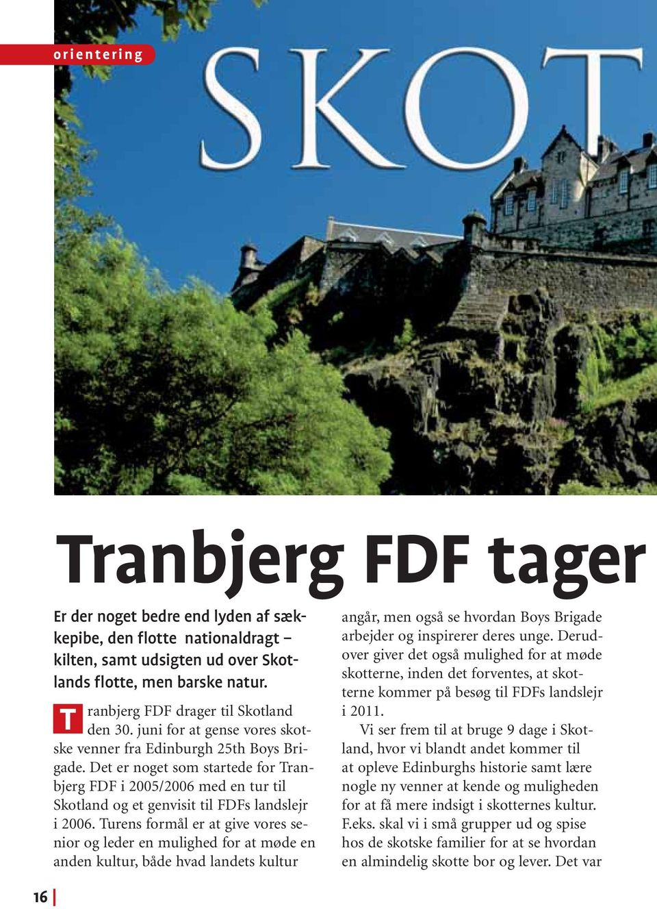 Det er noget som startede for Tranbjerg FDF i 2005/2006 med en tur til Skotland og et genvisit til FDFs landslejr i 2006.