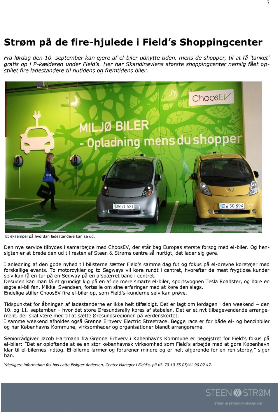 Den nye service tilbydes i samarbejde med ChoosEV, der står bag Europas største forsøg med el-biler. Og hensigten er at brede den ud til resten af Steen & Strøms centre så hurtigt, det lader sig gøre.