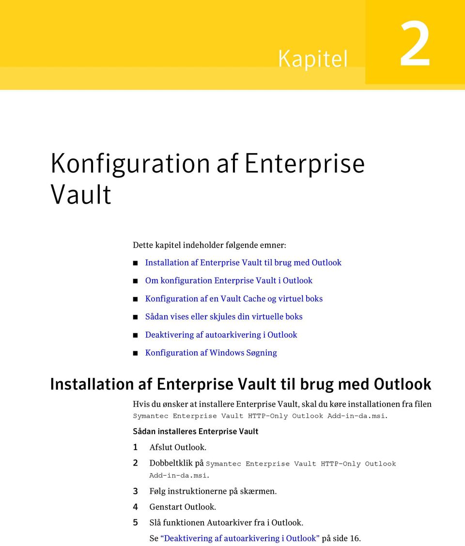 Outlook Hvis du ønsker at installere Enterprise Vault, skal du køre installationen fra filen Symantec Enterprise Vault HTTP-Only Outlook Add-in-da.msi.