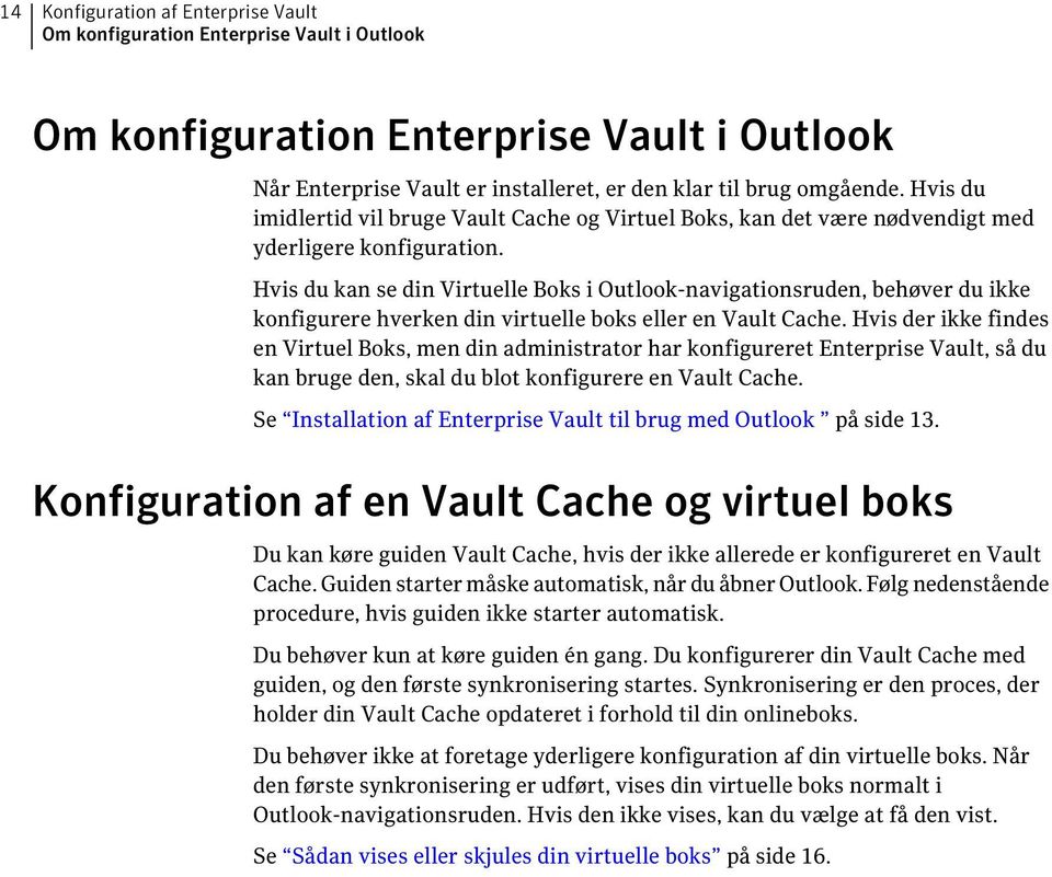 Hvis du kan se din Virtuelle Boks i Outlook-navigationsruden, behøver du ikke konfigurere hverken din virtuelle boks eller en Vault Cache.