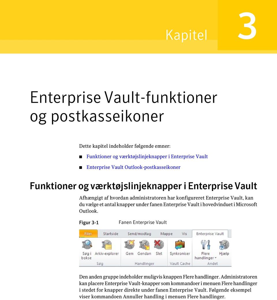 fanen Enterprise Vault i hovedvinduet i Microsoft Outlook. Figur 3-1 Fanen Enterprise Vault Den anden gruppe indeholder muligvis knappen Flere handlinger.