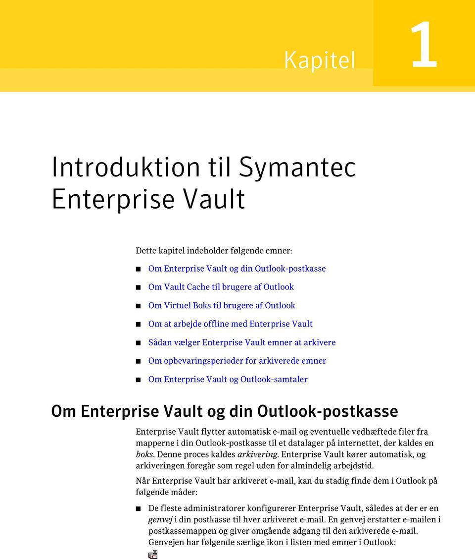 Enterprise Vault og din Outlook-postkasse Enterprise Vault flytter automatisk e-mail og eventuelle vedhæftede filer fra mapperne i din Outlook-postkasse til et datalager på internettet, der kaldes en