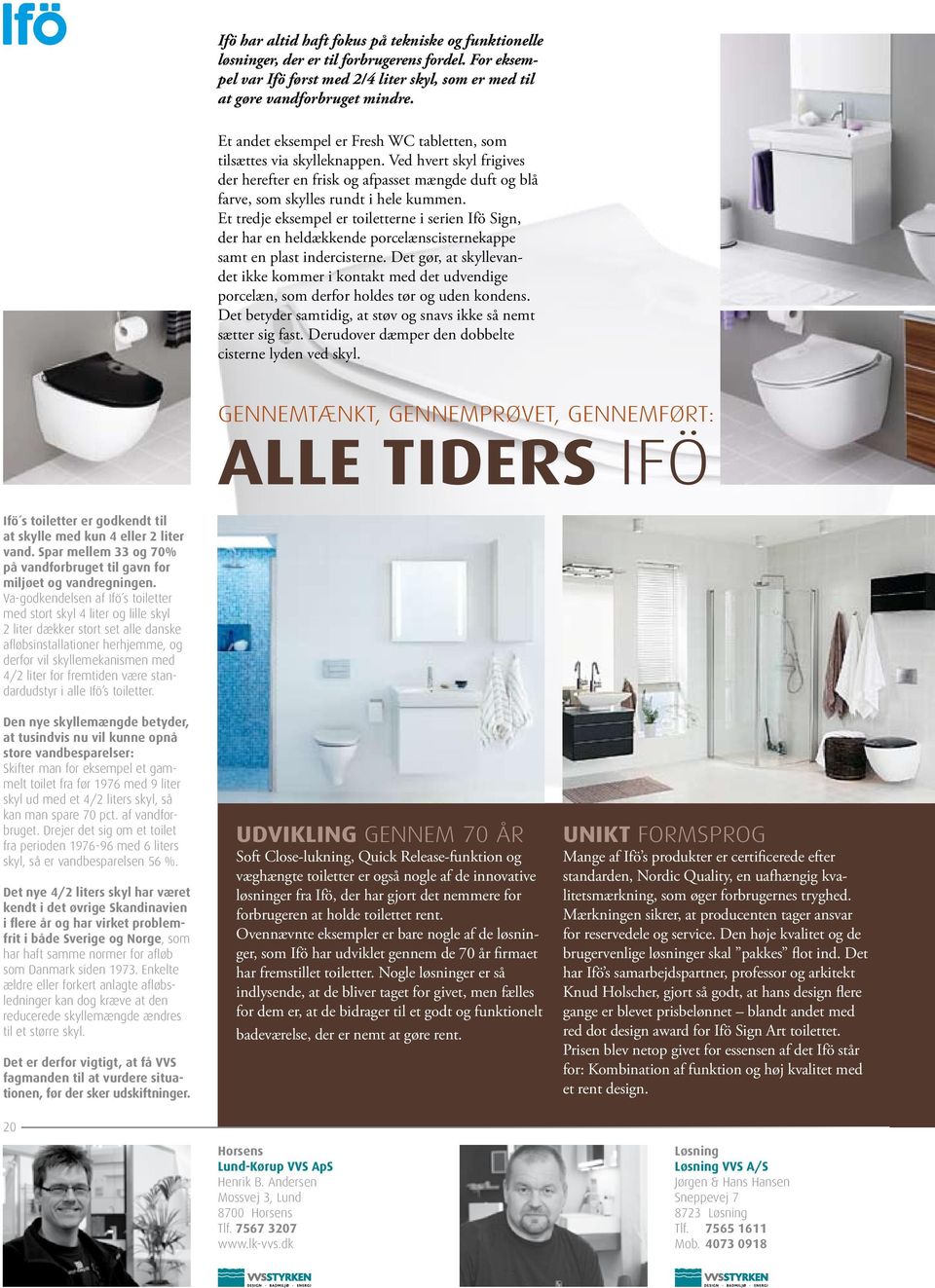 Et tredje eksempel er toiletterne i serien Ifö Sign, der har en heldækkende porcelænscisternekappe samt en plast indercisterne.