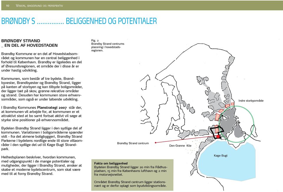 Brøndby er ligeledes en del af Øresundsregionen, et område der i disse år er under hastig udvikling. Fig. 2 Brøndby Strand centrums placering i hovedstadsregionen.