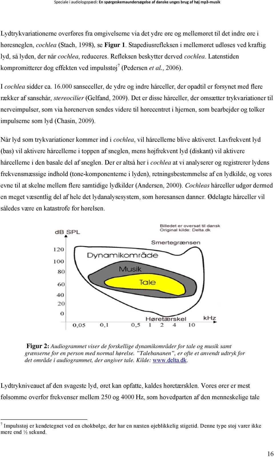 Latenstiden kompromitterer dog effekten ved impulsstøj 7 (Pedersen et al., 2006). I cochlea sidder ca. 16.