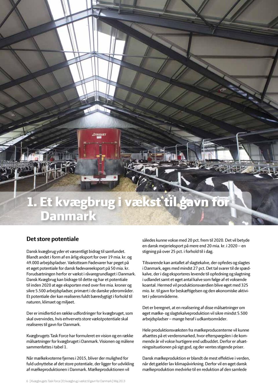 Dansk Kvægbrug kan bidrage til dette og har et potentiale til inden 2020 at øge eksporten med over fire mia. kroner og sikre 5.500 arbejdspladser, primært i de danske yderområder.
