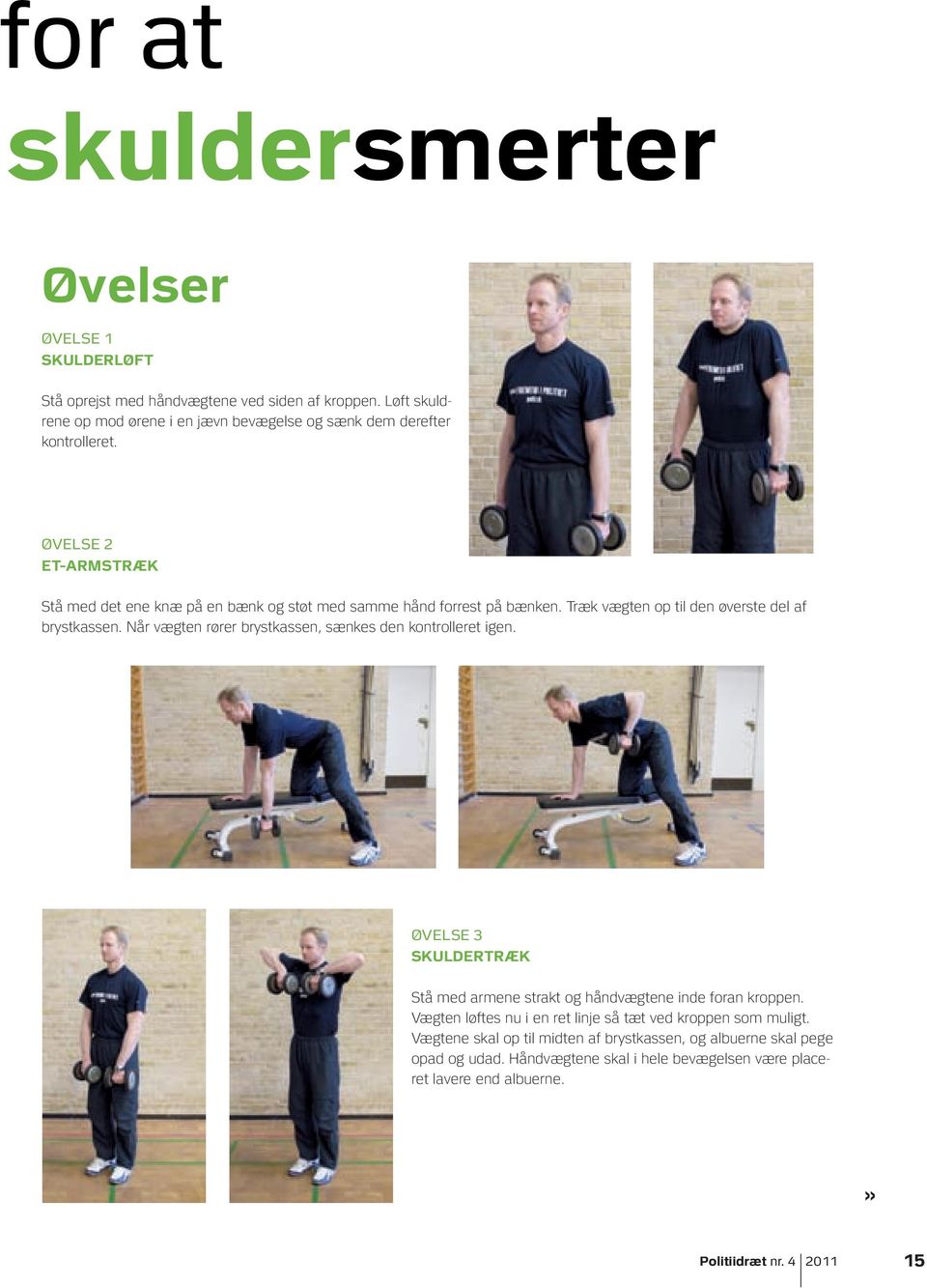 Øvelse 2 Et-armstræk Stå med det ene knæ på en bænk og støt med samme hånd forrest på bænken. Træk vægten op til den øverste del af brystkassen.
