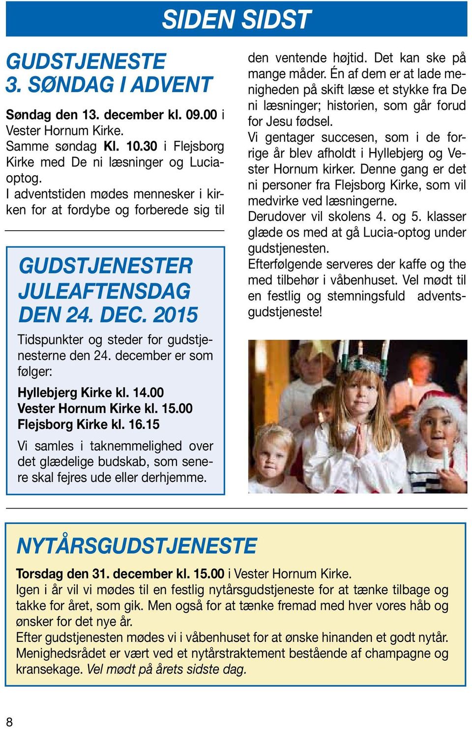 december er som følger: Hyllebjerg Kirke kl. 14.00 Vester Hornum Kirke kl. 15.00 Flejsborg Kirke kl. 16.