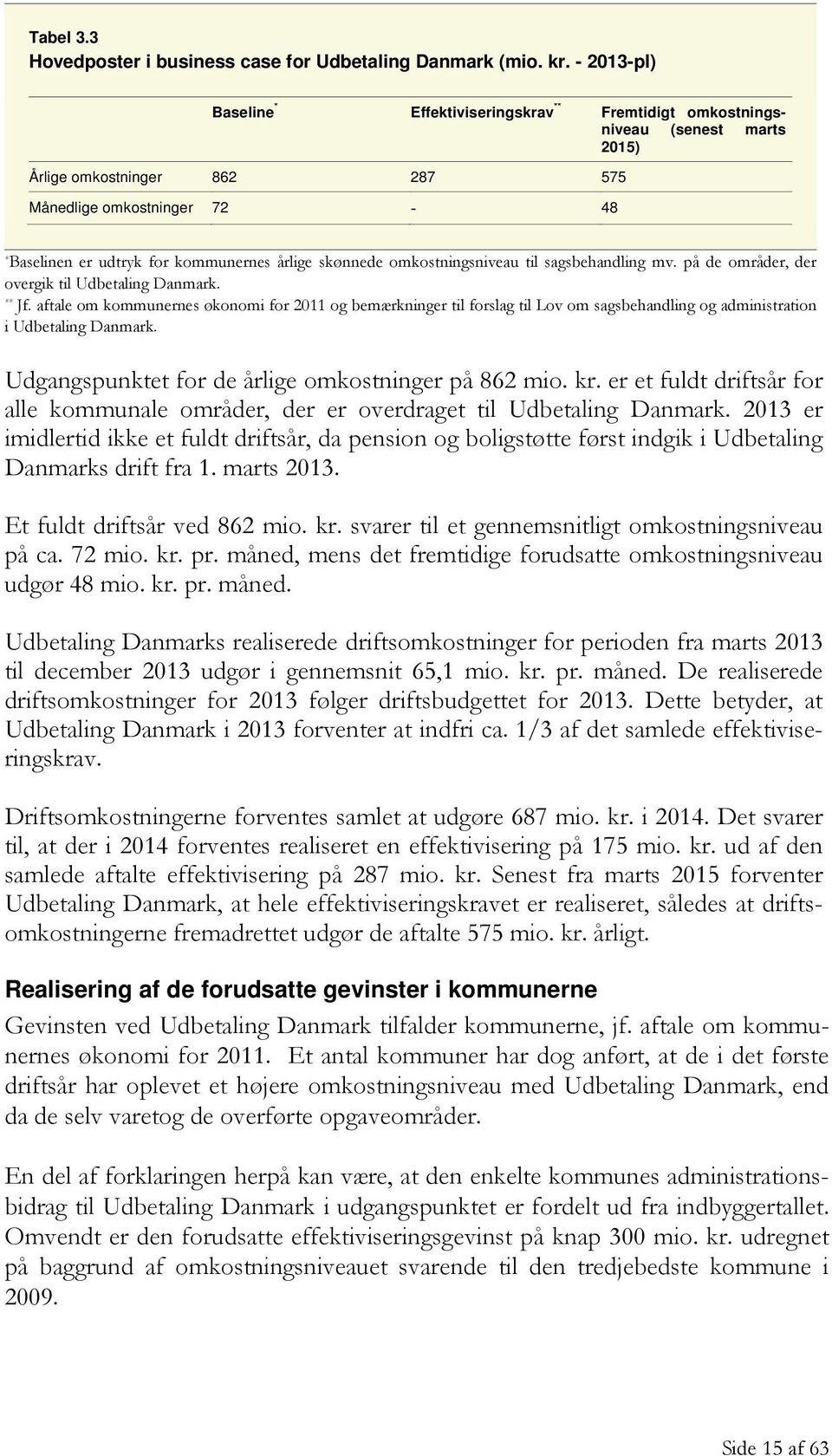 årlige skønnede omkostningsniveau til sagsbehandling mv. på de områder, der overgik til Udbetaling Danmark. ** Jf.