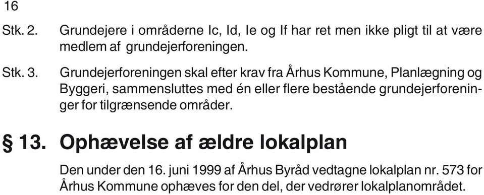 Grundejerforeningen skal efter krav fra Århus Kommune, Planlægning og Byggeri, sammensluttes med én eller flere