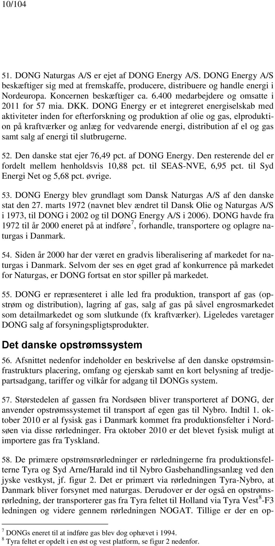 DONG Energy er et integreret energiselskab med aktiviteter inden for efterforskning og produktion af olie og gas, elproduktion på kraftværker og anlæg for vedvarende energi, distribution af el og gas