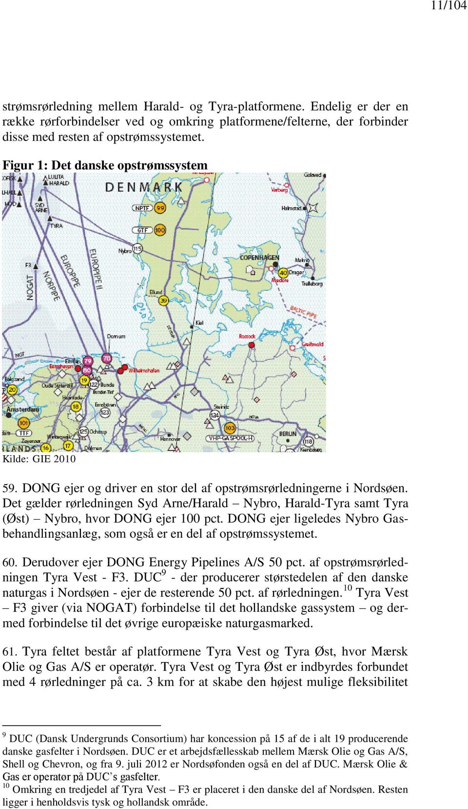 Det gælder rørledningen Syd Arne/Harald Nybro, Harald-Tyra samt Tyra (Øst) Nybro, hvor DONG ejer 100 pct. DONG ejer ligeledes Nybro Gasbehandlingsanlæg, som også er en del af opstrømssystemet. 60.
