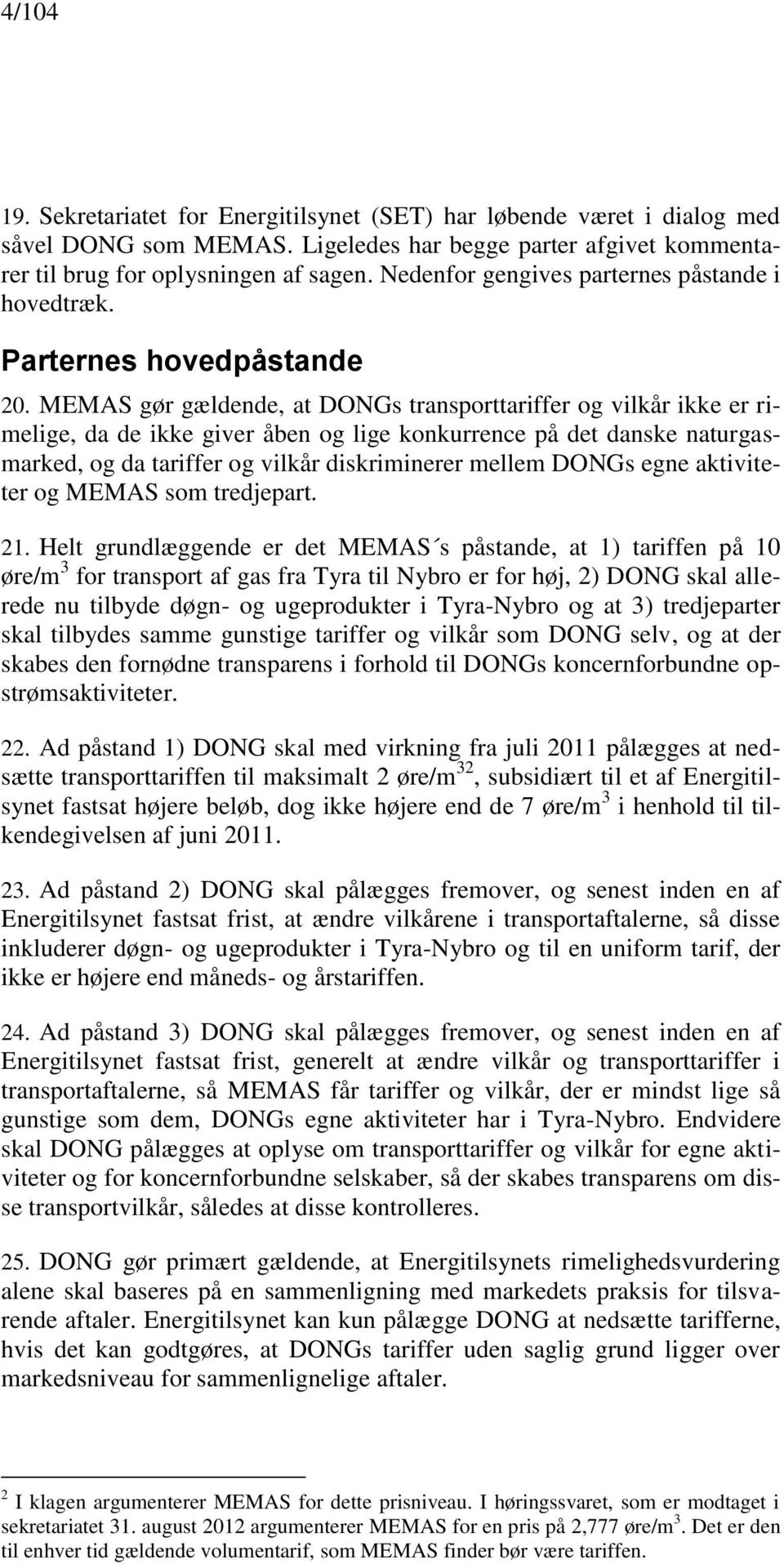 MEMAS gør gældende, at DONGs transporttariffer og vilkår ikke er rimelige, da de ikke giver åben og lige konkurrence på det danske naturgasmarked, og da tariffer og vilkår diskriminerer mellem DONGs