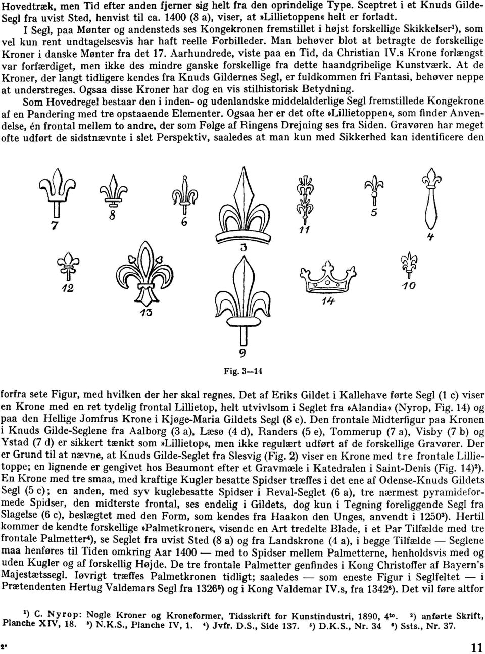 Man behøver blot at betragte de forskellige Kroner i danske Mønter fra det 17. Aarhundrede, viste paa en Tid, da Christian IV.