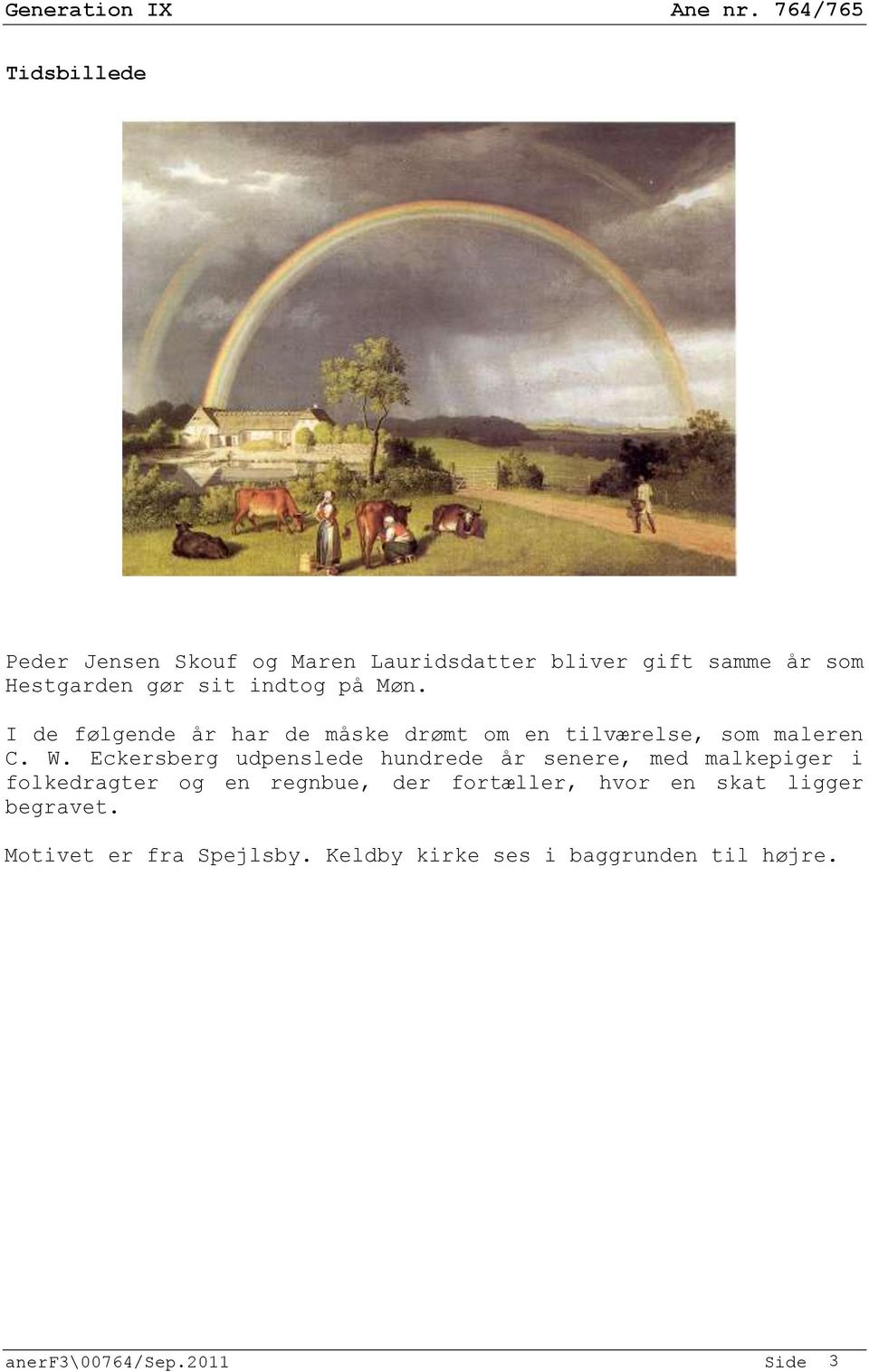 Eckersberg udpenslede hundrede år senere, med malkepiger i folkedragter og en regnbue, der fortæller,
