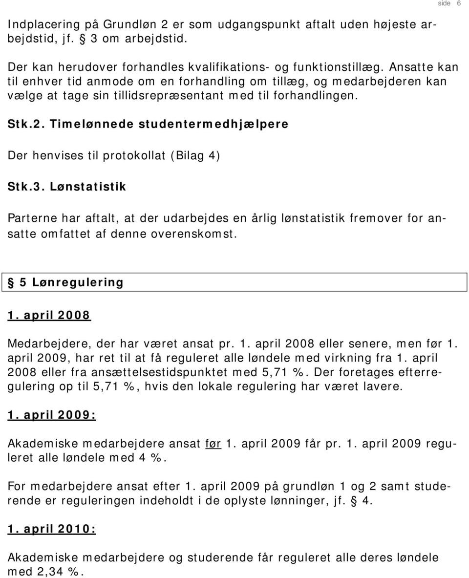 Timelønnede studentermedhjælpere Der henvises til protokollat (Bilag 4) Stk.3.