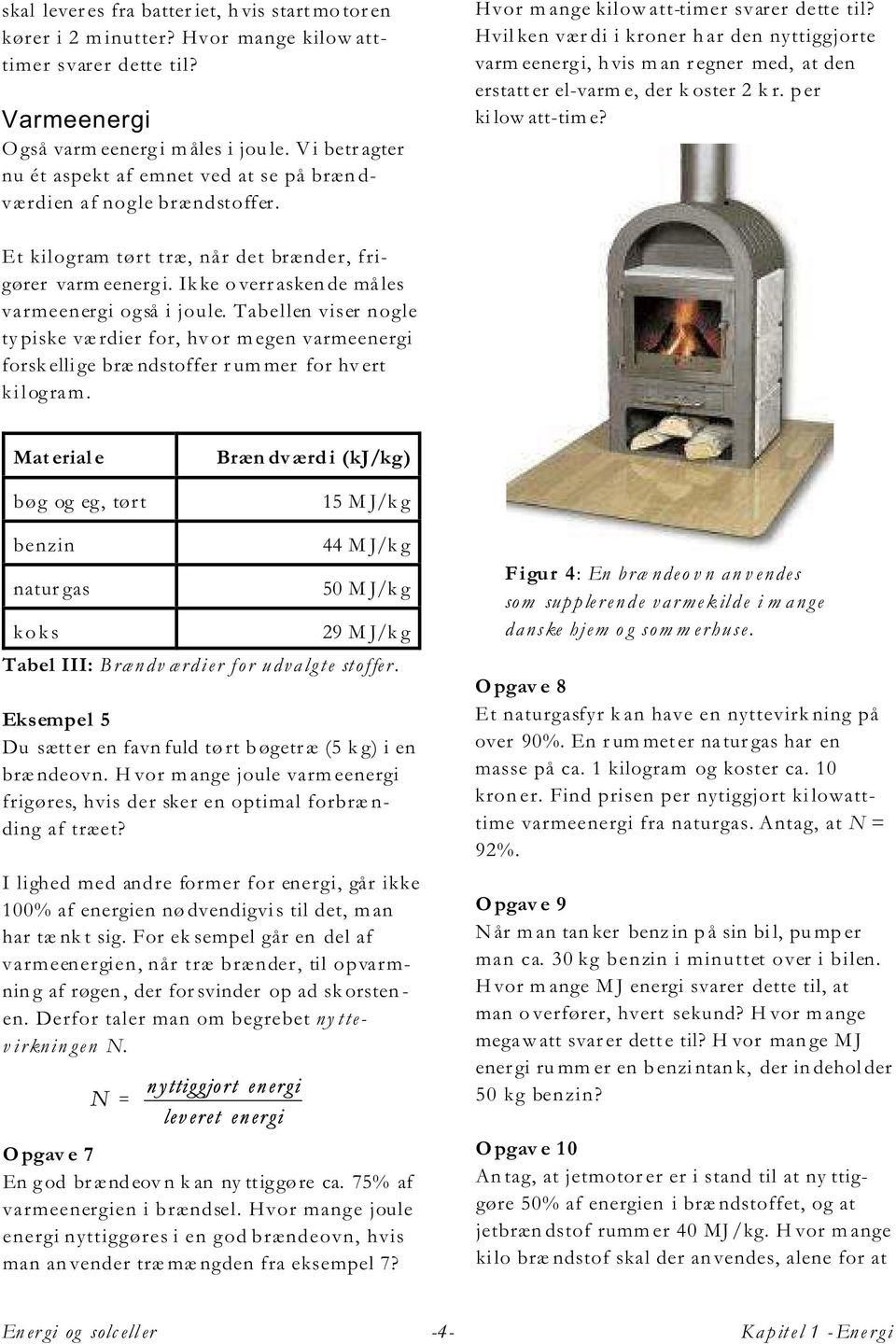 Hvilken værdi i kroner har den nyttiggjorte varm eenergi, hvis man regner med, at den erstatter el-varm e, der k oster 2 k r. per kilow att-tim e?