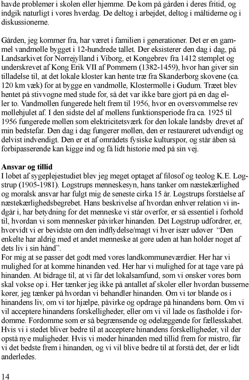 Der eksisterer den dag i dag, på Landsarkivet for Nørrejylland i Viborg, et Kongebrev fra 1412 stemplet og underskrevet af Kong Erik VII af Pommern (1382-1459), hvor han giver sin tilladelse til, at