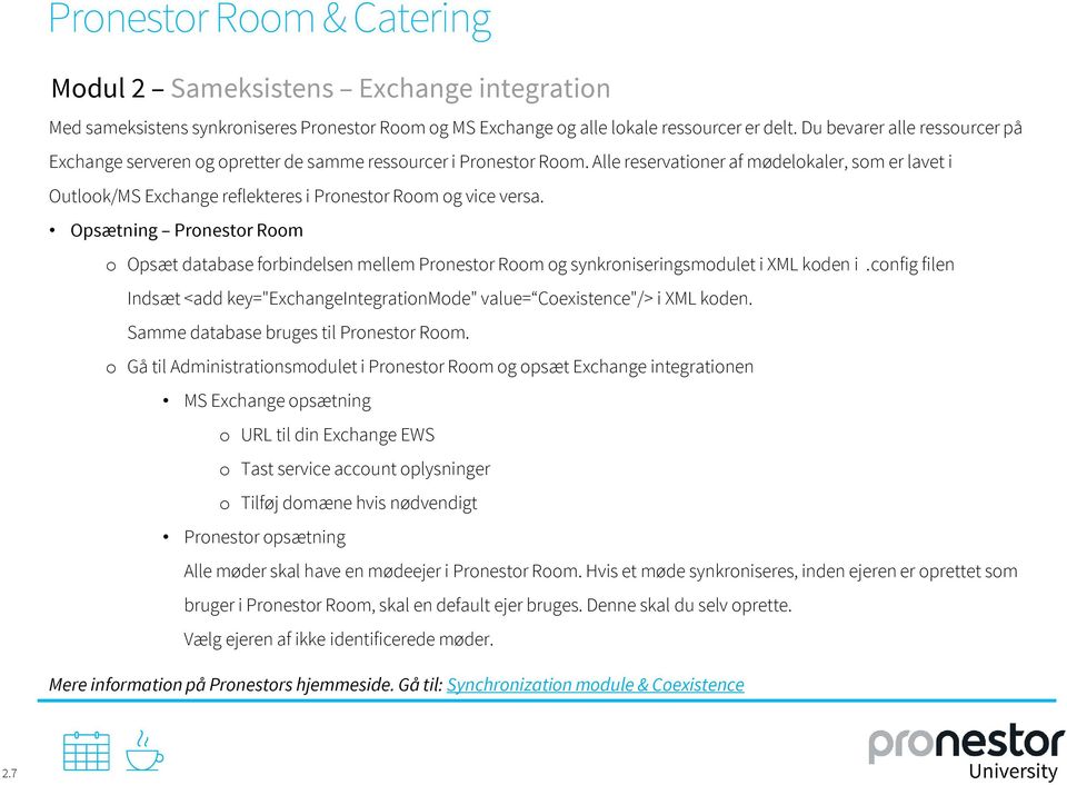 Alle reservationer af mødelokaler, som er lavet i Outlook/MS Exchange reflekteres i Pronestor Room og vice versa.