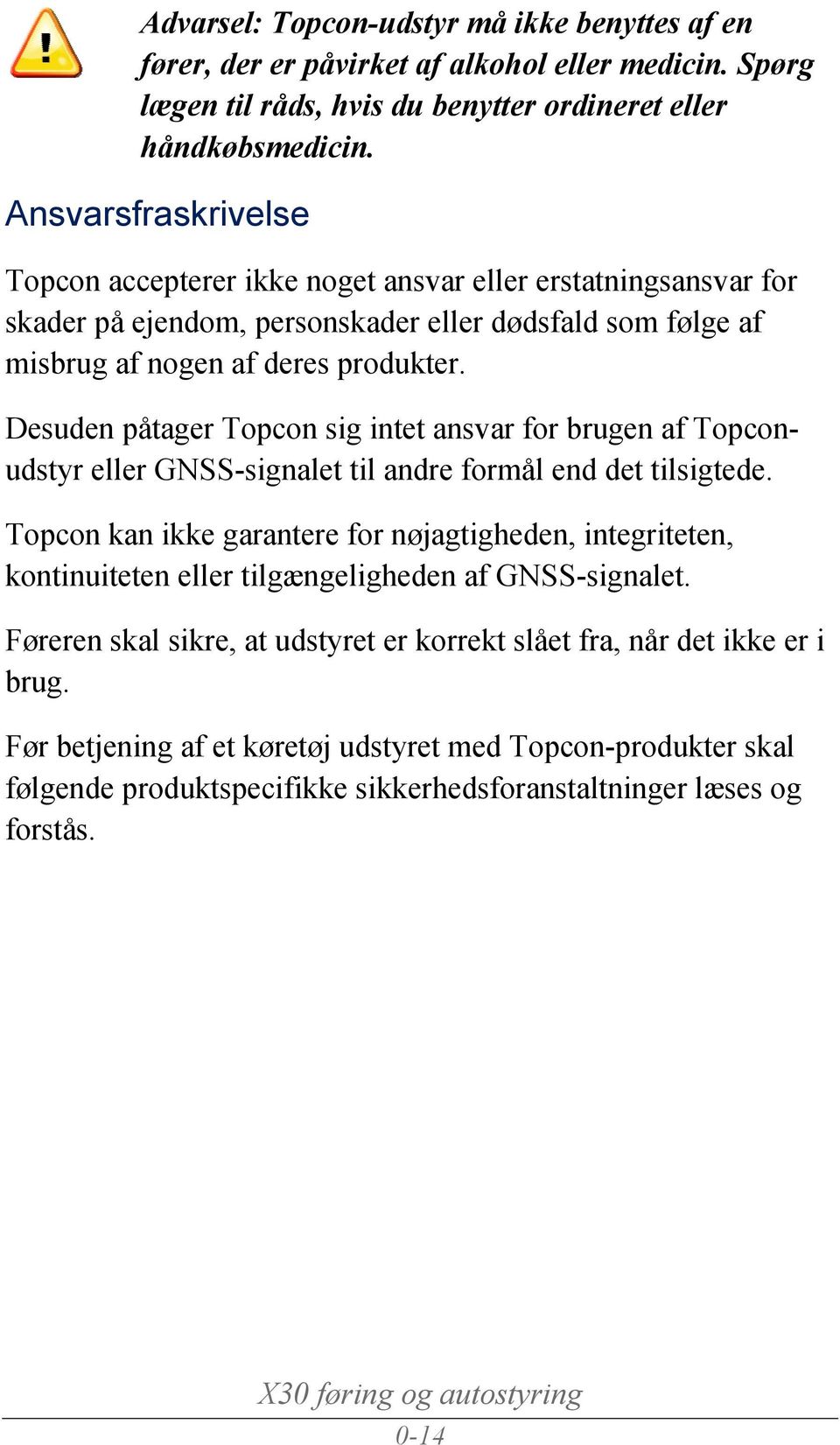 Desuden påtager Topcon sig intet ansvar for brugen af Topconudstyr eller GNSS-signalet til andre formål end det tilsigtede.