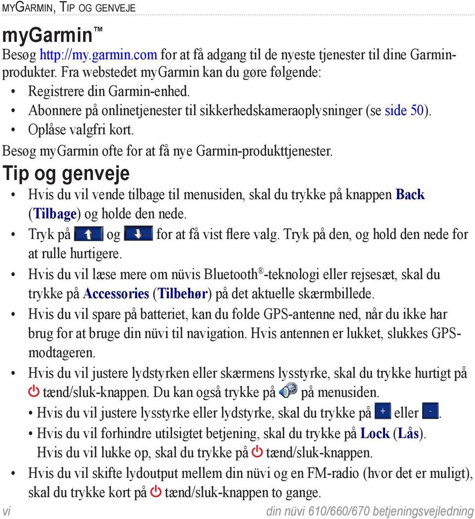 Besøg mygarmin ofte for at få nye Garmin-produkttjenester. Tip og genveje Hvis du vil vende tilbage til menusiden, skal du trykke på knappen Back (Tilbage) og holde den nede.