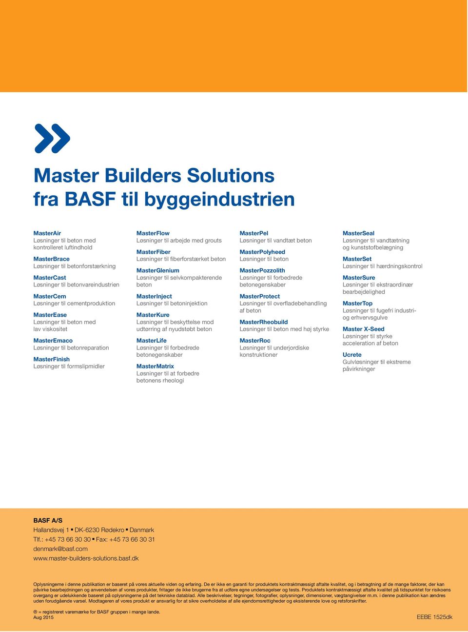 Løsninger til formslipmidler MasterFlow Løsninger til arbejde med grouts MasterFiber Løsninger til fiberforstærket beton MasterGlenium Løsninger til selvkompakterende beton MasterInject Løsninger til