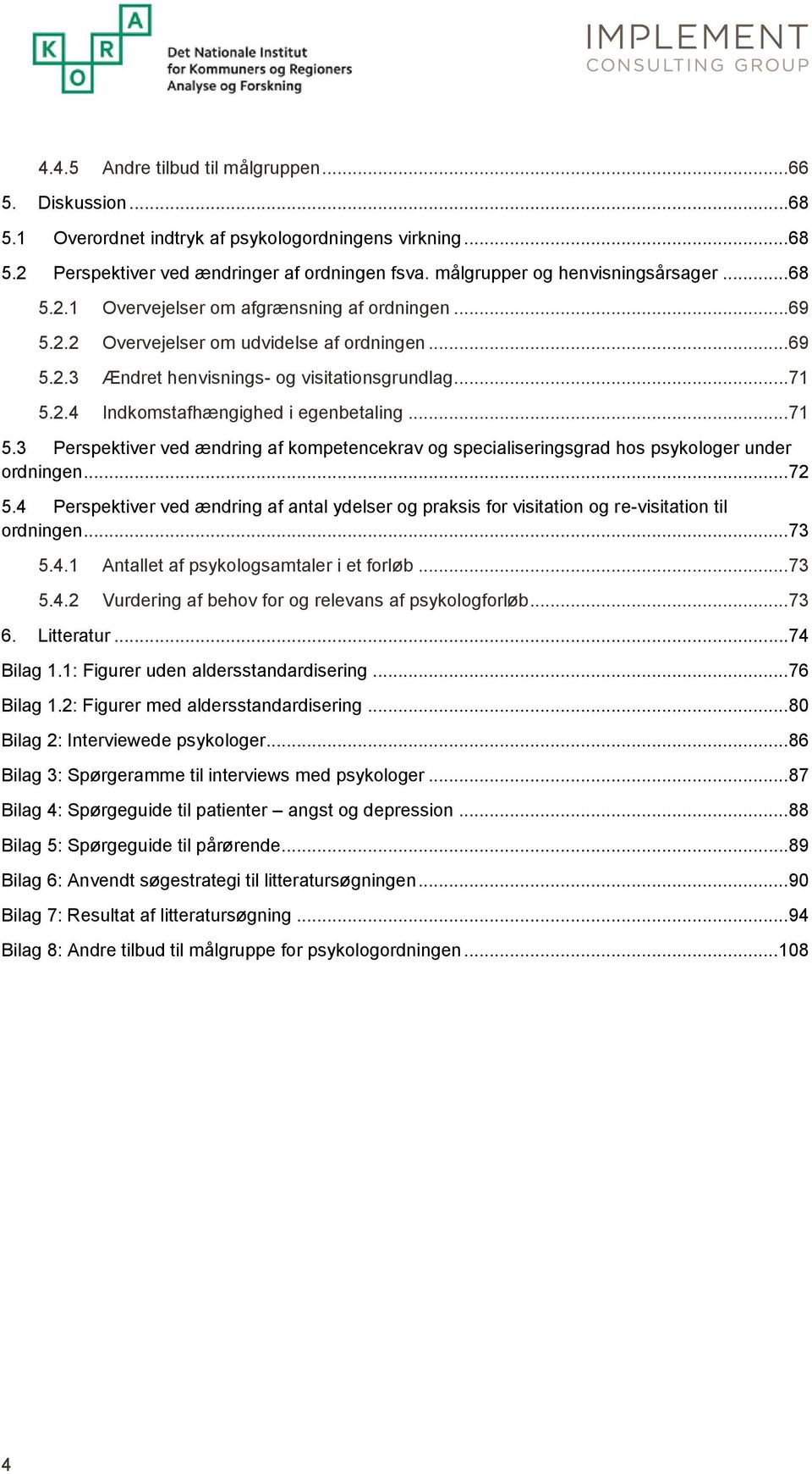 ..71 5.3 Perspektiver ved ændring af kompetencekrav og specialiseringsgrad hos psykologer under ordningen...72 5.