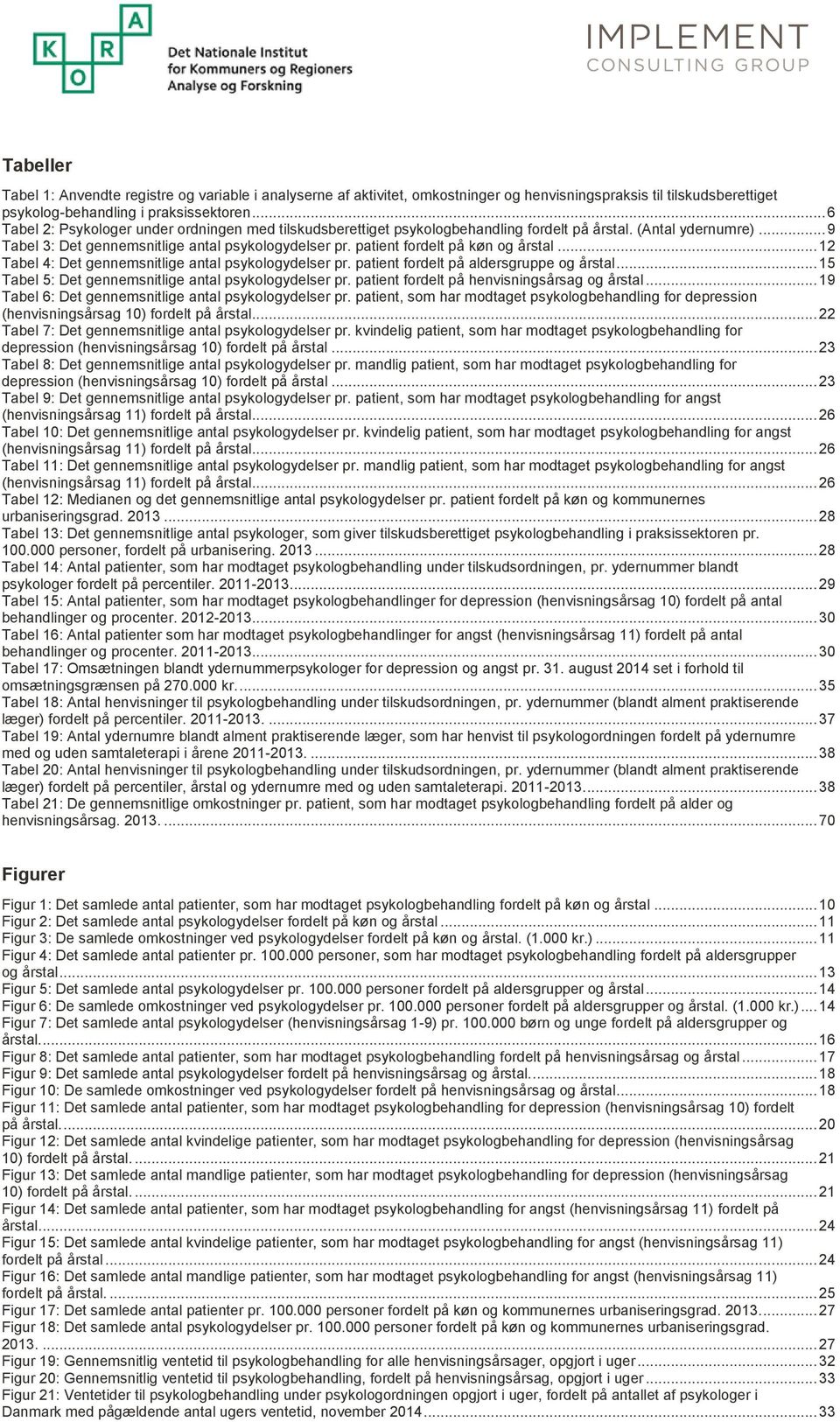 patient fordelt på køn og årstal... 12 Tabel 4: Det gennemsnitlige antal psykologydelser pr. patient fordelt på aldersgruppe og årstal... 15 Tabel 5: Det gennemsnitlige antal psykologydelser pr.
