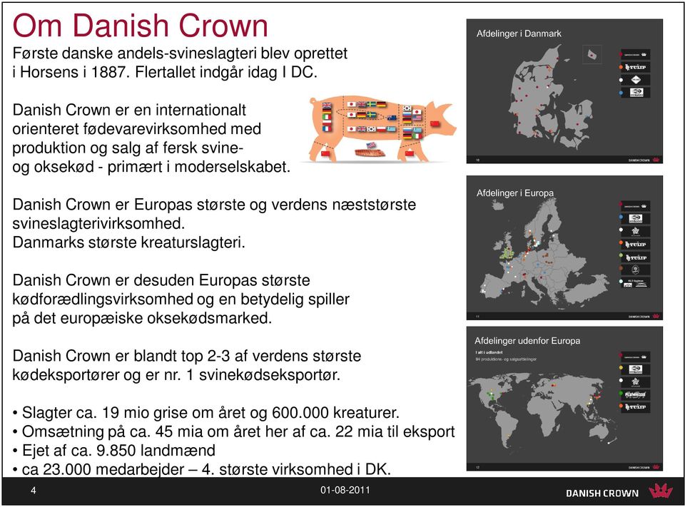 Danish Crown er Europas største og verdens næststørste svineslagterivirksomhed. Danmarks største kreaturslagteri.