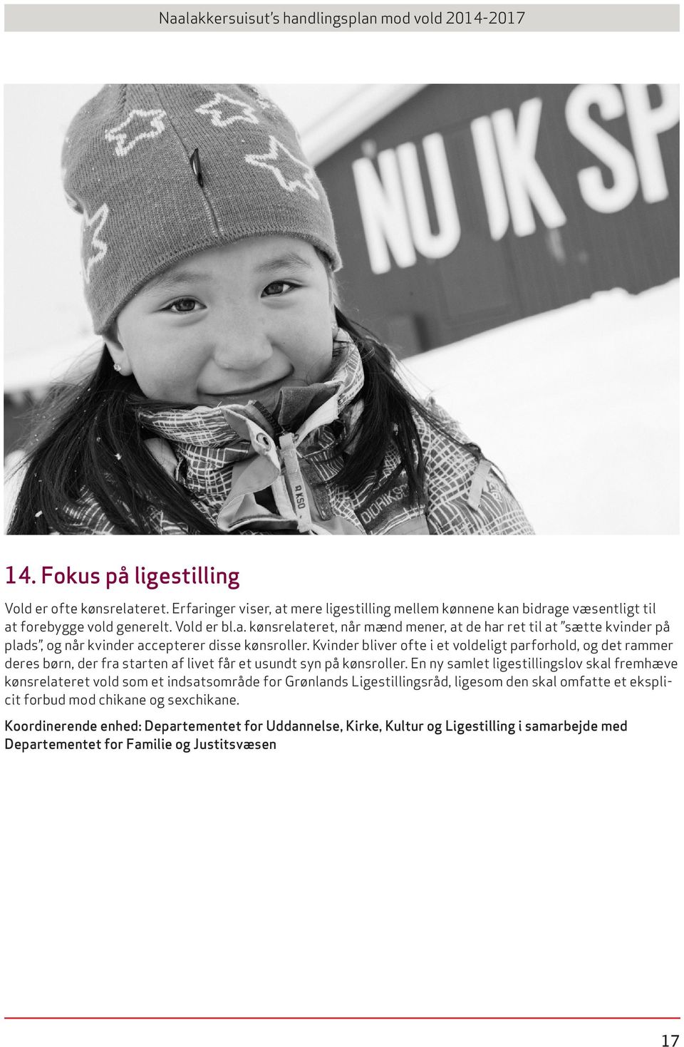 En ny samlet ligestillingslov skal fremhæve kønsrelateret vold som et indsatsområde for Grønlands Ligestillingsråd, ligesom den skal omfatte et eksplicit forbud mod chikane og sexchikane.