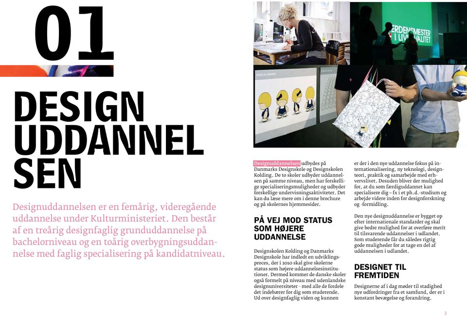 Designuddannelsen udbydes på Danmarks Designskole og Designskolen Kolding.