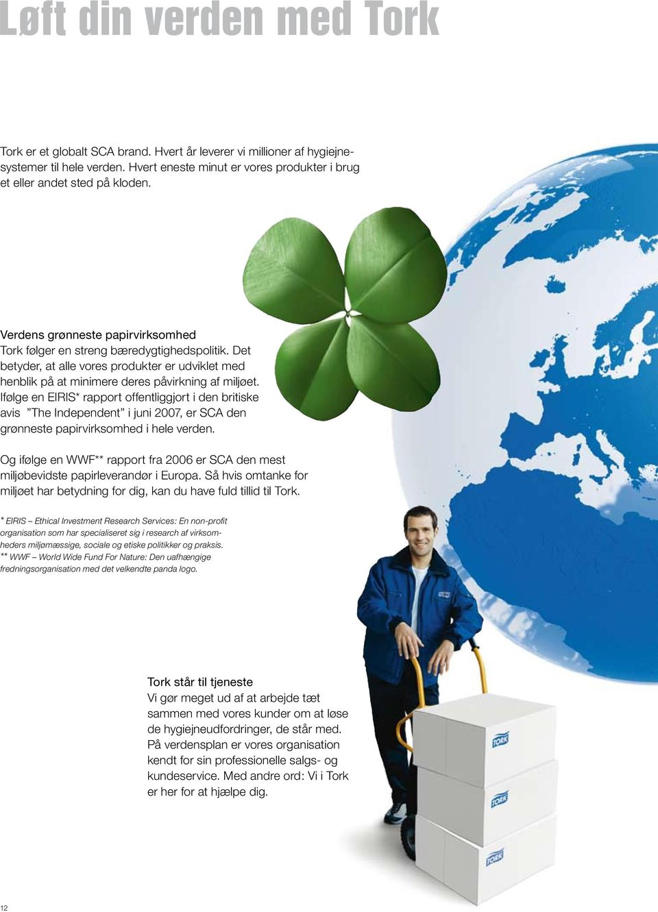Ifølge en EIRIS* rapport offentliggjort i den britiske avis The Independent i juni 2007, er SCA den grønneste papirvirksomhed i hele verden.