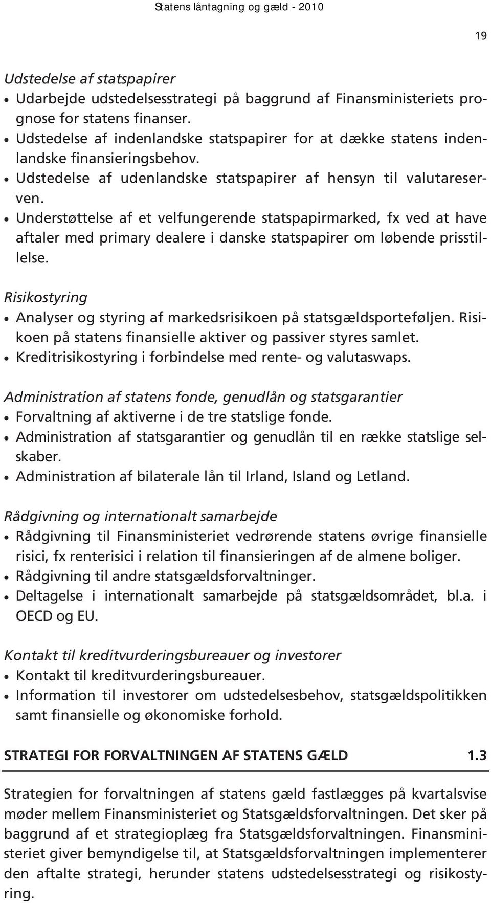 Understøttelse af et velfungerende statspapirmarked, fx ved at have aftaler med primary dealere i danske statspapirer om løbende prisstillelse.