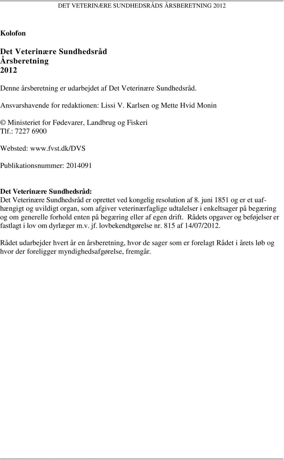 dk/dvs Publikationsnummer: 2014091 Det Veterinære Sundhedsråd: Det Veterinære Sundhedsråd er oprettet ved kongelig resolution af 8.