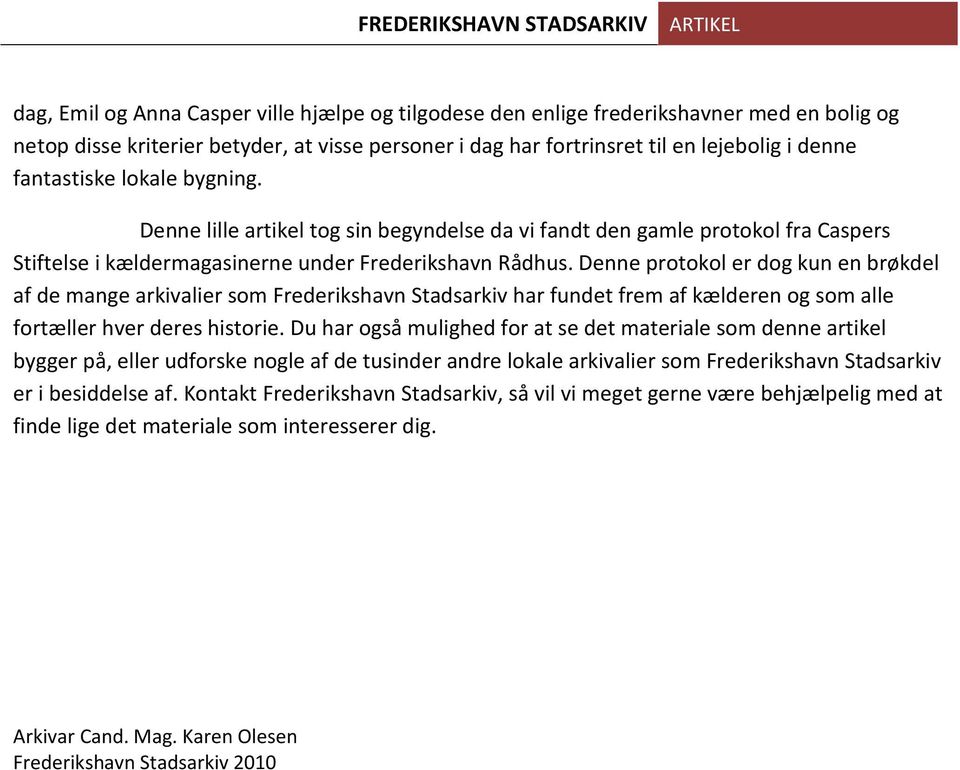 Denne protokol er dog kun en brøkdel af de mange arkivalier som Frederikshavn Stadsarkiv har fundet frem af kælderen og som alle fortæller hver deres historie.
