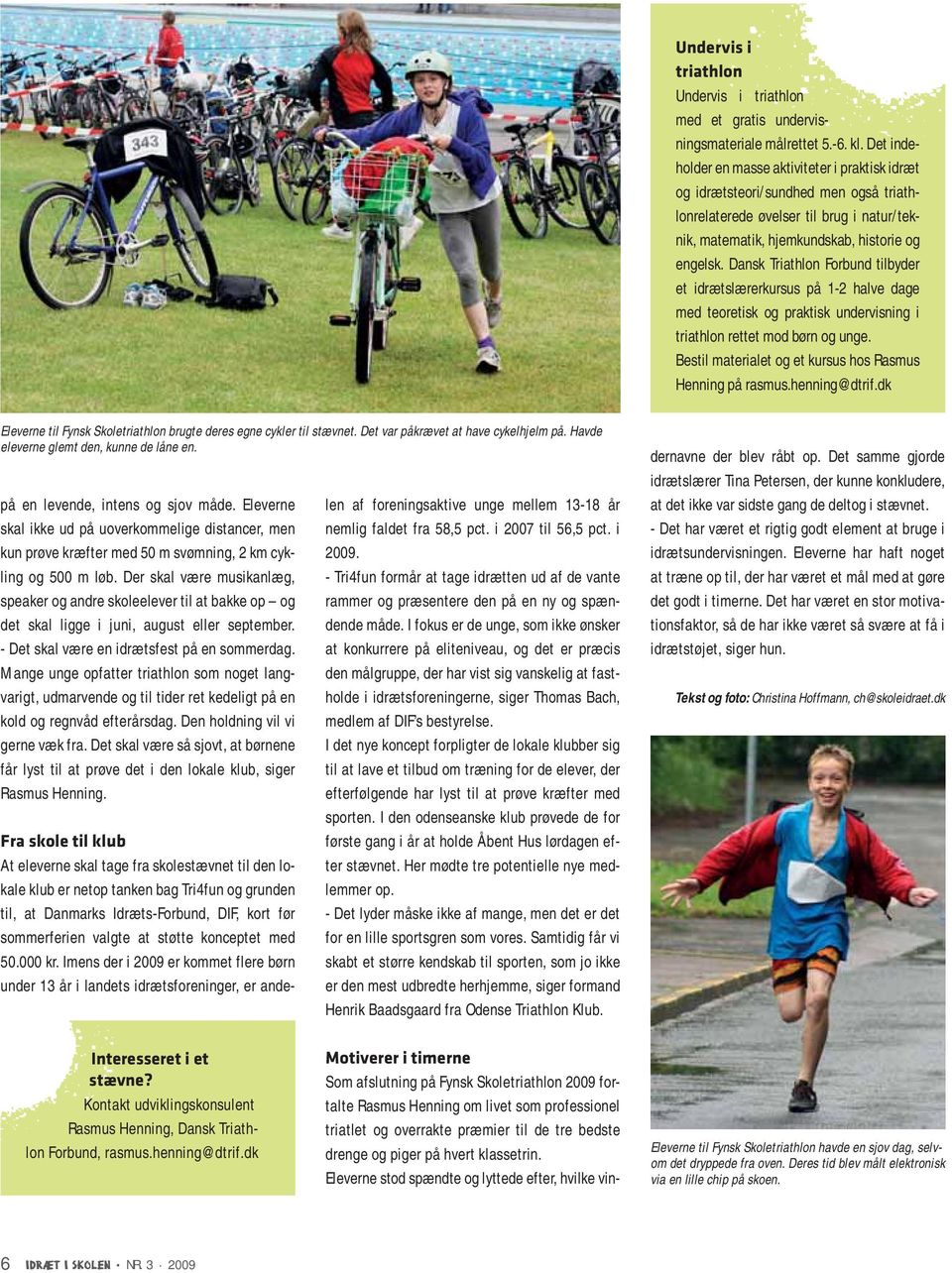 Dansk Triathlon Forbund tilbyder et idrætslærerkursus på 1-2 halve dage med teoretisk og praktisk undervisning i triathlon rettet mod børn og unge.