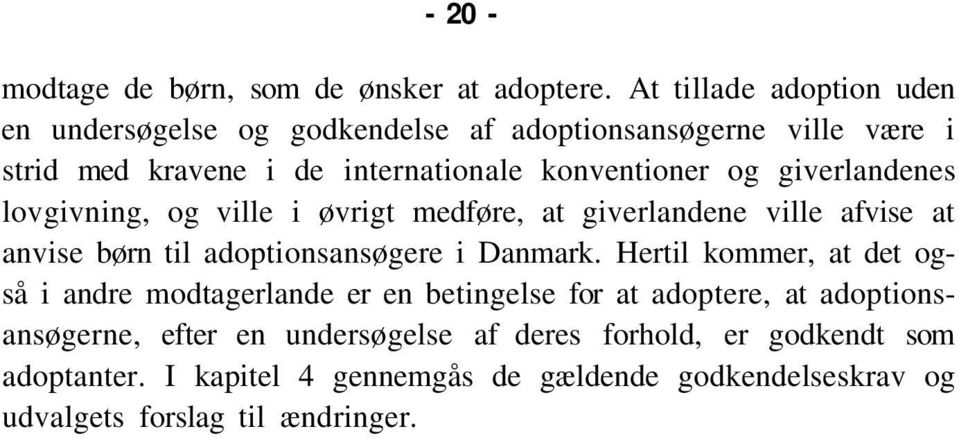 giverlandenes lovgivning, og ville i øvrigt medføre, at giverlandene ville afvise at anvise børn til adoptionsansøgere i Danmark.