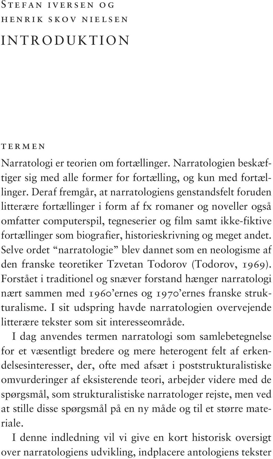 biografier, historieskrivning og meget andet. Selve ordet narratologie blev dannet som en neologisme af den franske teoretiker Tzvetan Todorov ( Todorov, 1969).