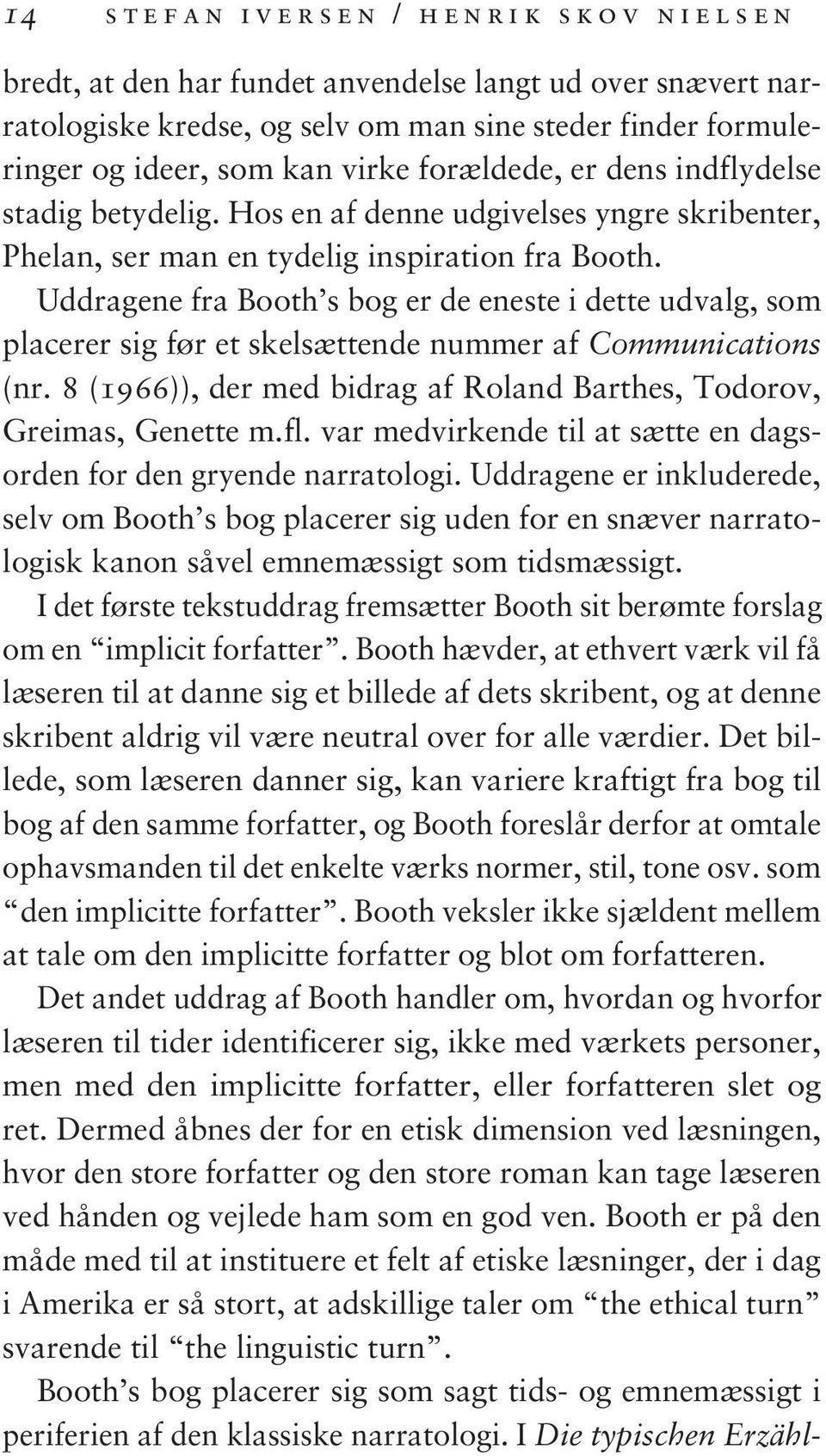 Uddragene fra Booth s bog er de eneste i dette udvalg, som placerer sig før et skelsættende nummer af Communications (nr. 8 (1966)), der med bidrag af Roland Barthes, Todorov, Greimas, Genette m.fl.