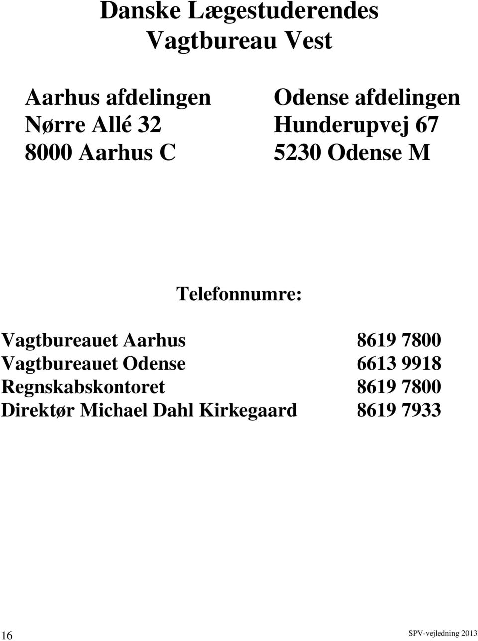 Telefonnumre: Vagtbureauet Aarhus 8619 7800 Vagtbureauet Odense 6613