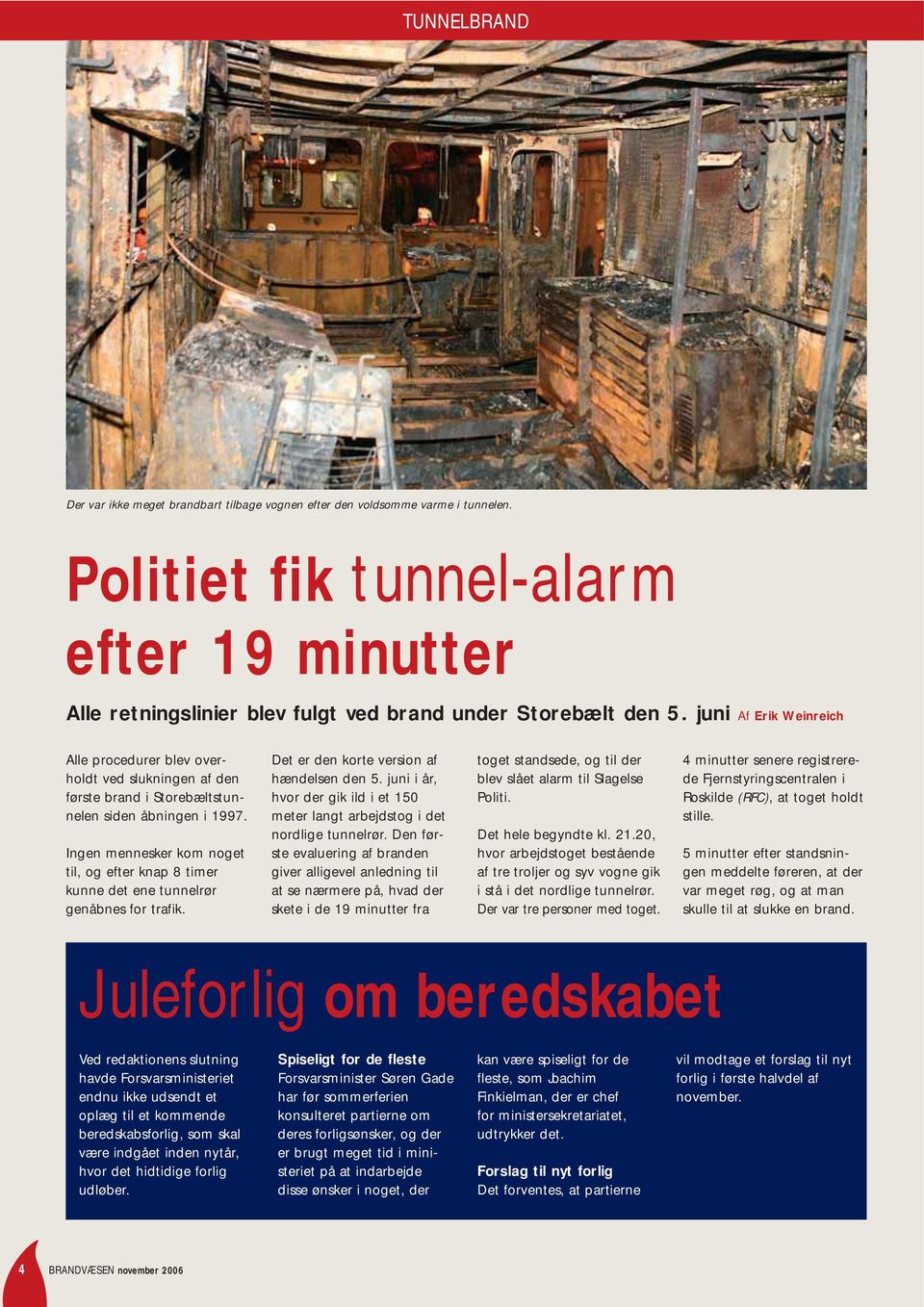 juni Af Erik Weinreich Alle procedurer blev overholdt ved slukningen af den første brand i Storebæltstunnelen siden åbningen i 1997.