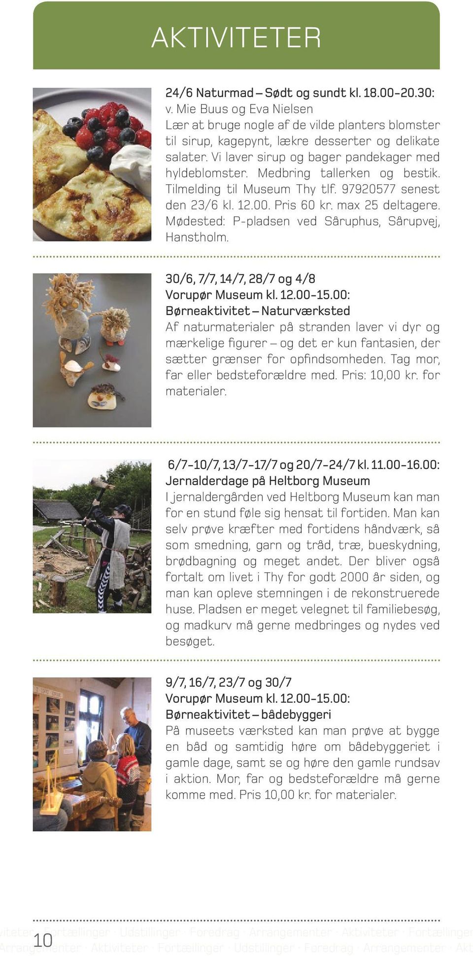 Mødested: P-pladsen ved Såruphus, Sårupvej, Hanstholm. 30/6, 7/7, 14/7, 28/7 og 4/8 Vorupør Museum kl. 12.00-15.